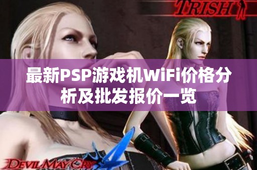 最新PSP游戏机WiFi价格分析及批发报价一览