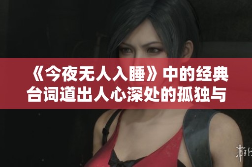《今夜无人入睡》中的经典台词道出人心深处的孤独与渴望