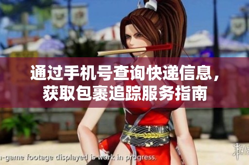 通过手机号查询快递信息，获取包裹追踪服务指南