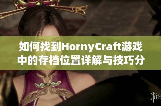 如何找到HornyCraft游戏中的存档位置详解与技巧分享