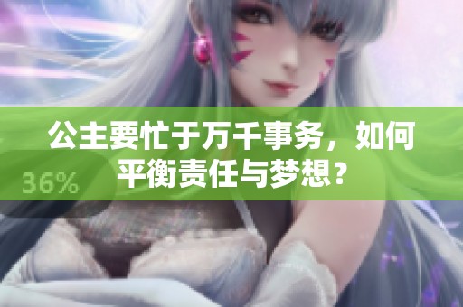 公主要忙于万千事务，如何平衡责任与梦想？
