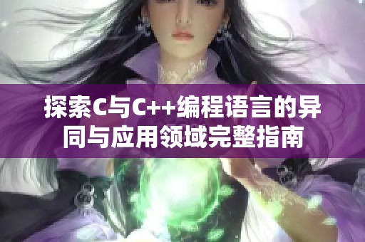 探索C与C++编程语言的异同与应用领域完整指南
