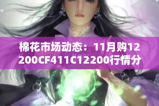 棉花市场动态：11月购12200CF411C12200行情分析与展望