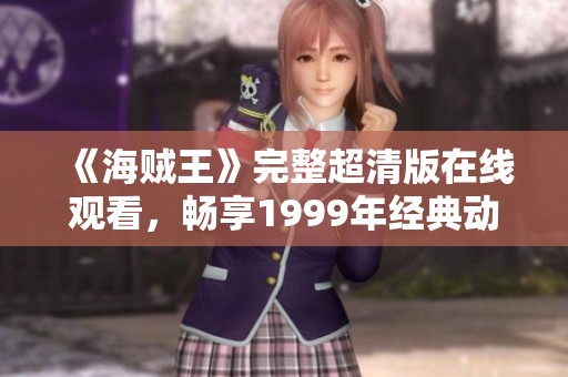 《海贼王》完整超清版在线观看，畅享1999年经典动漫盛宴