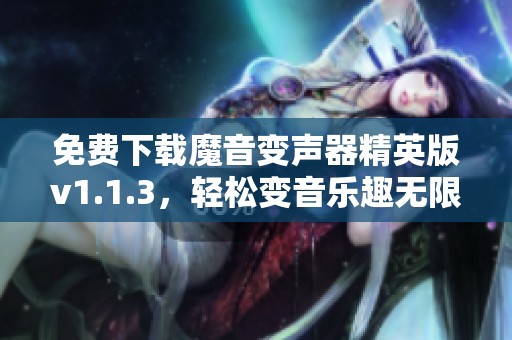 免费下载魔音变声器精英版v1.1.3，轻松变音乐趣无限