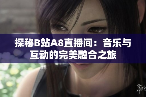 探秘B站A8直播间：音乐与互动的完美融合之旅