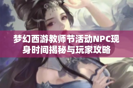 梦幻西游教师节活动NPC现身时间揭秘与玩家攻略