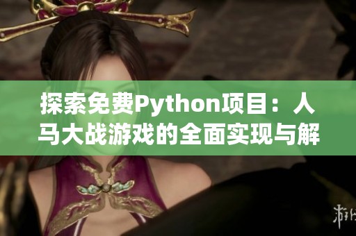 探索免费Python项目：人马大战游戏的全面实现与解析