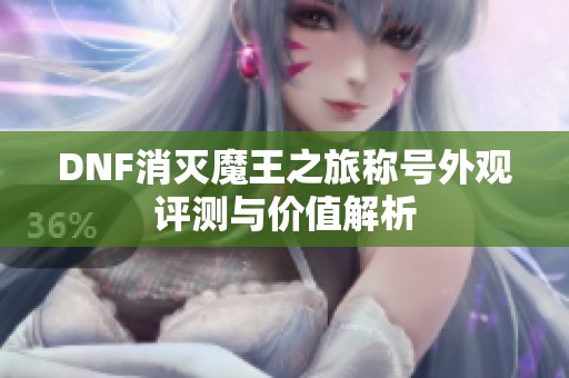 DNF消灭魔王之旅称号外观评测与价值解析