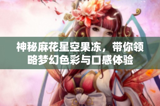 神秘麻花星空果冻，带你领略梦幻色彩与口感体验