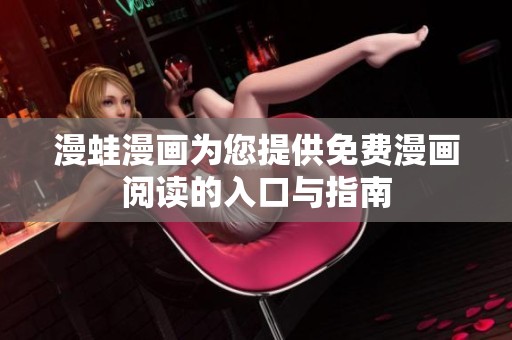 漫蛙漫画为您提供免费漫画阅读的入口与指南