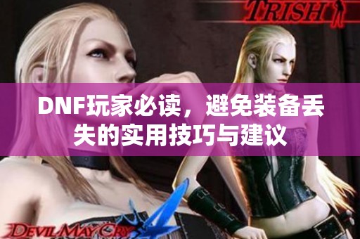 DNF玩家必读，避免装备丢失的实用技巧与建议