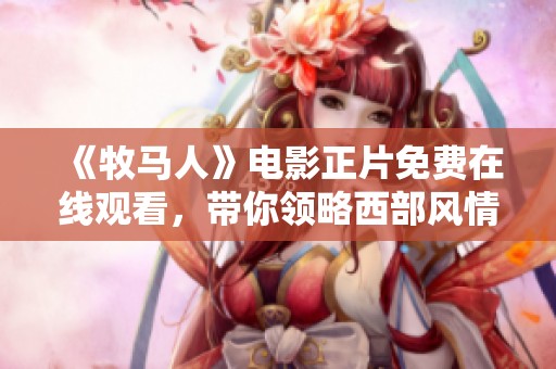 《牧马人》电影正片免费在线观看，带你领略西部风情与冒险故事