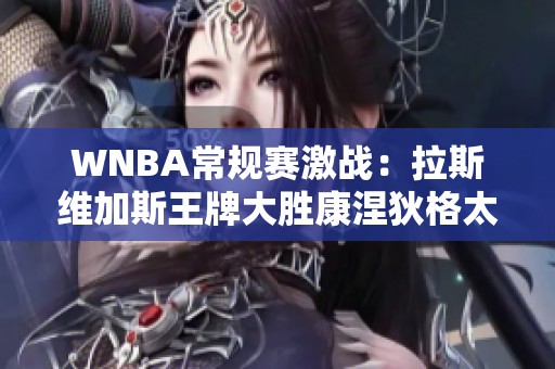 WNBA常规赛激战：拉斯维加斯王牌大胜康涅狄格太阳，分差突破十分大关