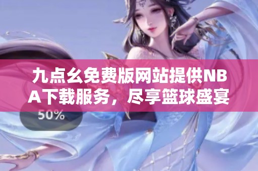九点幺免费版网站提供NBA下载服务，尽享篮球盛宴