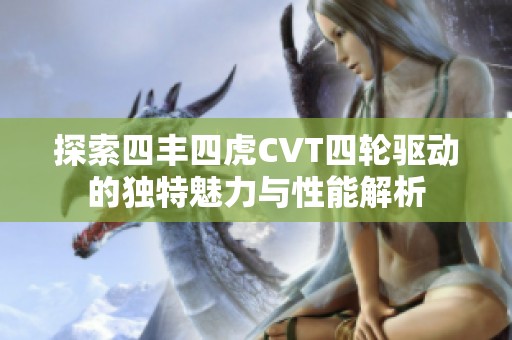 探索四丰四虎CVT四轮驱动的独特魅力与性能解析