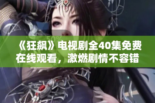 《狂飙》电视剧全40集免费在线观看，激燃剧情不容错过