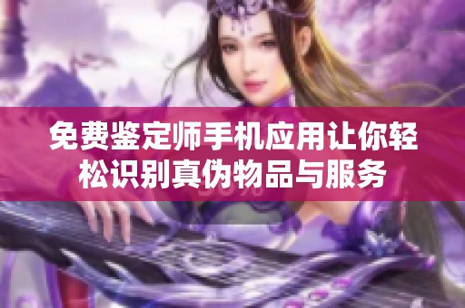 免费鉴定师手机应用让你轻松识别真伪物品与服务