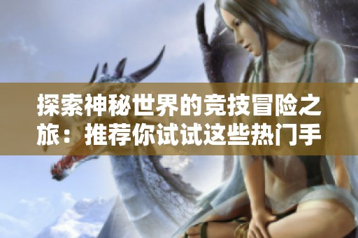 探索神秘世界的竞技冒险之旅：推荐你试试这些热门手游