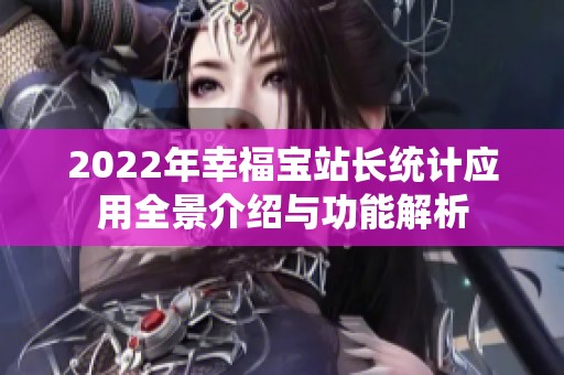 2022年幸福宝站长统计应用全景介绍与功能解析
