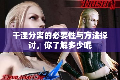 干湿分离的必要性与方法探讨，你了解多少呢