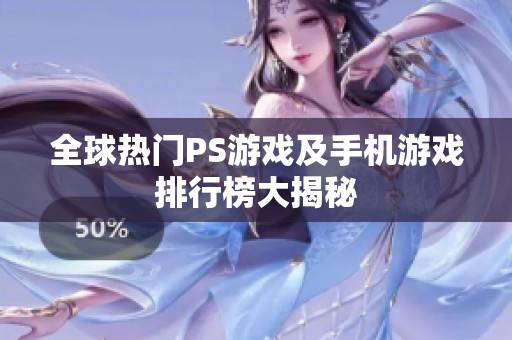 全球热门PS游戏及手机游戏排行榜大揭秘