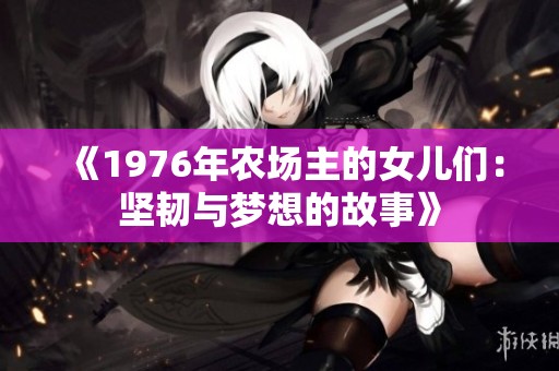 《1976年农场主的女儿们：坚韧与梦想的故事》
