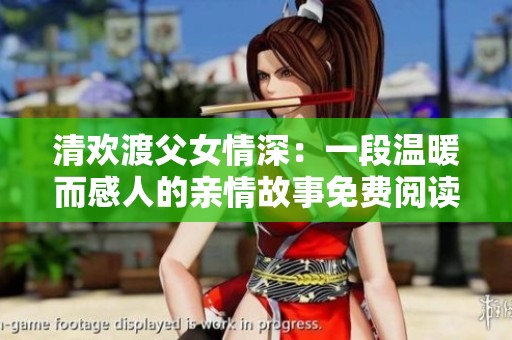清欢渡父女情深：一段温暖而感人的亲情故事免费阅读