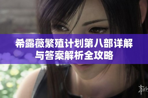 希露薇繁殖计划第八部详解与答案解析全攻略