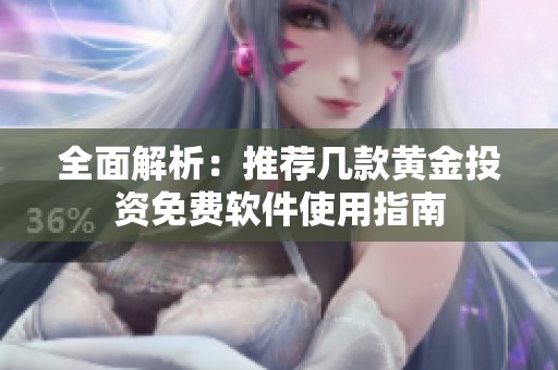 全面解析：推荐几款黄金投资免费软件使用指南