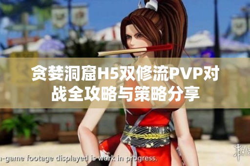 贪婪洞窟H5双修流PVP对战全攻略与策略分享