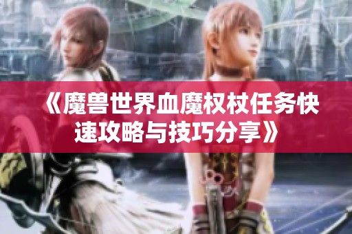 《魔兽世界血魔权杖任务快速攻略与技巧分享》