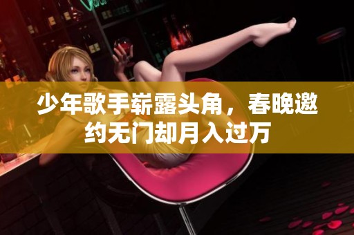 少年歌手崭露头角，春晚邀约无门却月入过万
