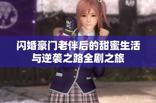 闪婚豪门老伴后的甜蜜生活与逆袭之路全剧之旅