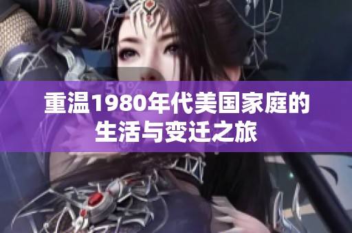 重温1980年代美国家庭的生活与变迁之旅