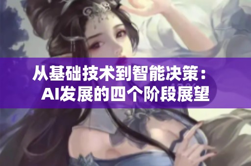 从基础技术到智能决策： AI发展的四个阶段展望