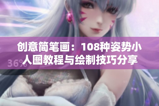 创意简笔画：108种姿势小人图教程与绘制技巧分享