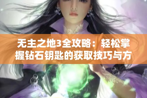 无主之地3全攻略：轻松掌握钻石钥匙的获取技巧与方法