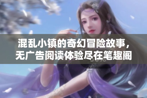 混乱小镇的奇幻冒险故事，无广告阅读体验尽在笔趣阁