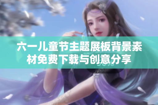 六一儿童节主题展板背景素材免费下载与创意分享