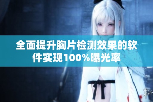 全面提升胸片检测效果的软件实现100%曝光率