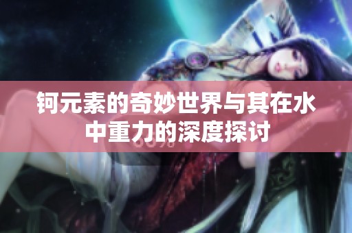 钶元素的奇妙世界与其在水中重力的深度探讨
