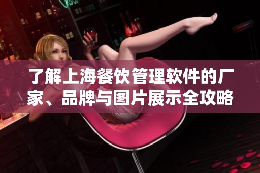 了解上海餐饮管理软件的厂家、品牌与图片展示全攻略