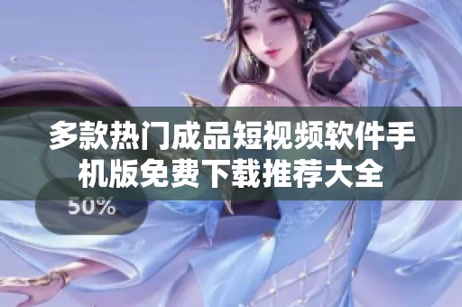 多款热门成品短视频软件手机版免费下载推荐大全