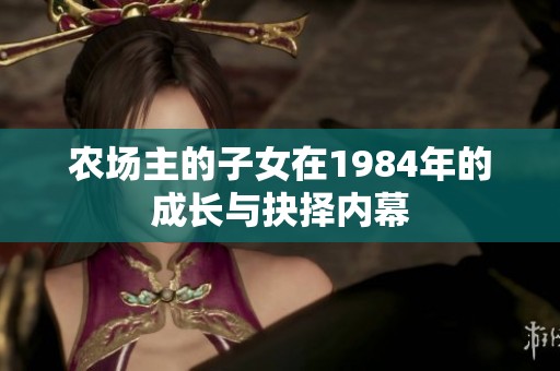 农场主的子女在1984年的成长与抉择内幕