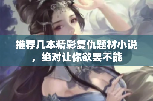 推荐几本精彩复仇题材小说，绝对让你欲罢不能