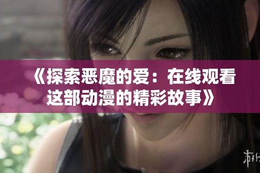 《探索恶魔的爱：在线观看这部动漫的精彩故事》