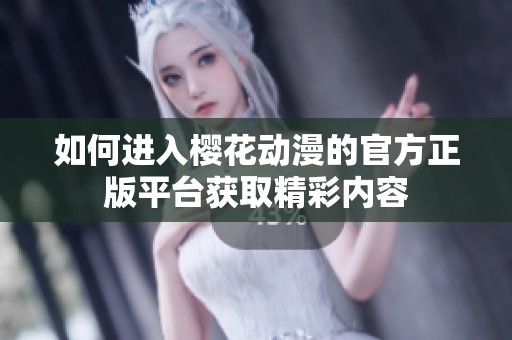 如何进入樱花动漫的官方正版平台获取精彩内容