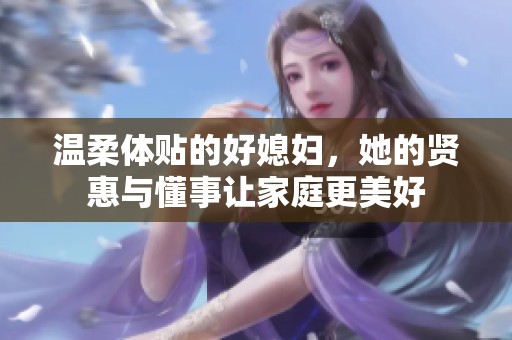 温柔体贴的好媳妇，她的贤惠与懂事让家庭更美好