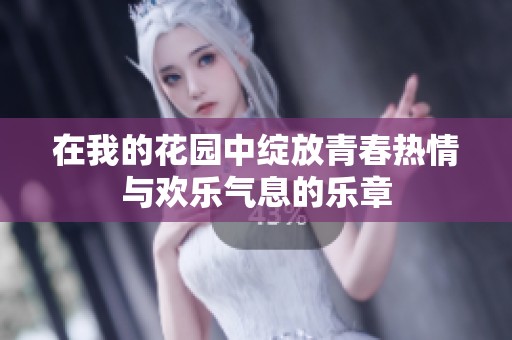 在我的花园中绽放青春热情与欢乐气息的乐章